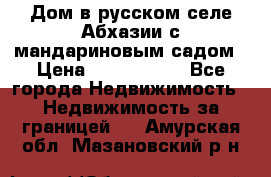 Дом в русском селе Абхазии с мандариновым садом › Цена ­ 1 000 000 - Все города Недвижимость » Недвижимость за границей   . Амурская обл.,Мазановский р-н